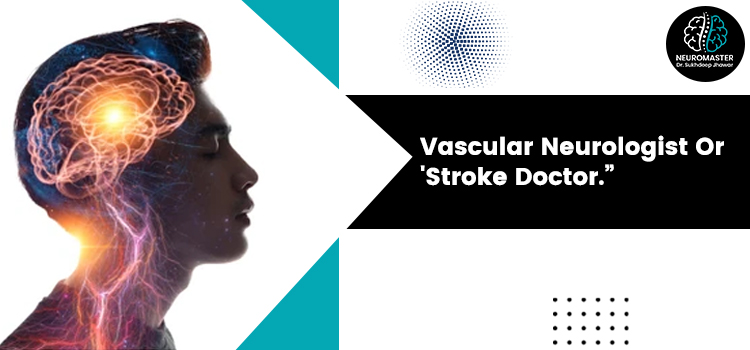 Vascular Neurologist Or 'Stroke Doctor