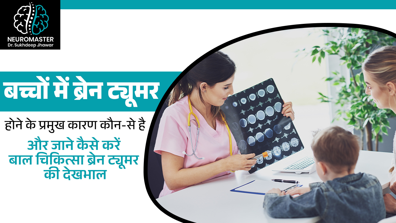 बच्चों में ब्रेन ट्यूमर होने के प्रमुख कारण कौन-से है और जाने कैसे करें बाल चिकित्सा ब्रेन ट्यूमर की देखभाल